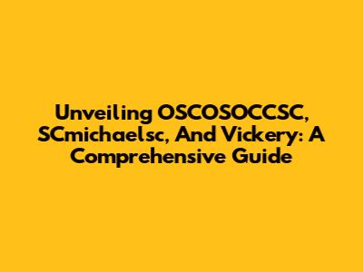 Unveiling OSCOSOCCSC, SCmichaelsc, And Vickery: A Comprehensive Guide