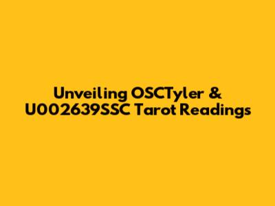 Unveiling OSCTyler & U002639SSC Tarot Readings