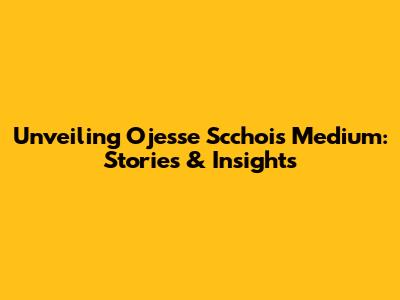 Unveiling Ojesse Scchoi's Medium: Stories & Insights