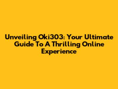 Unveiling Oki303: Your Ultimate Guide To A Thrilling Online Experience
