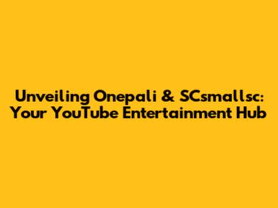 Unveiling Onepali & SCsmallsc: Your YouTube Entertainment Hub
