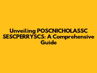 Unveiling POSCNICHOLASSC SESCPERRYSCS: A Comprehensive Guide