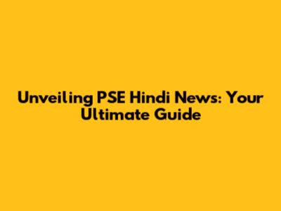 Unveiling PSE Hindi News: Your Ultimate Guide
