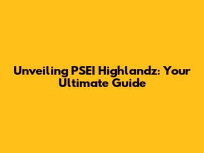 Unveiling PSEI Highlandz: Your Ultimate Guide