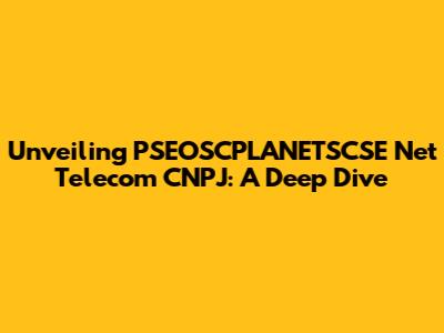Unveiling PSEOSCPLANETSCSE Net Telecom CNPJ: A Deep Dive
