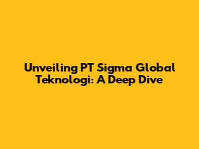 Unveiling PT Sigma Global Teknologi: A Deep Dive