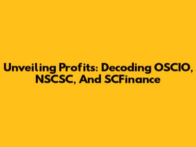 Unveiling Profits: Decoding OSCIO, NSCSC, And SCFinance