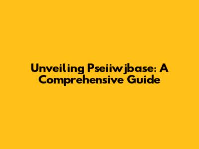 Unveiling Pseiiwjbase: A Comprehensive Guide
