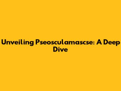 Unveiling Pseosculamascse: A Deep Dive