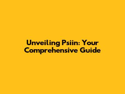 Unveiling Psiin: Your Comprehensive Guide