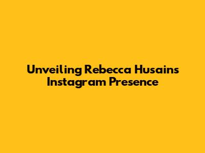 Unveiling Rebecca Husain's Instagram Presence