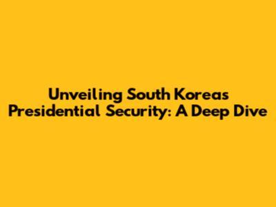 Unveiling South Korea's Presidential Security: A Deep Dive