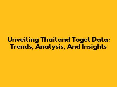 Unveiling Thailand Togel Data: Trends, Analysis, And Insights