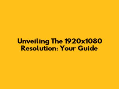 Unveiling The 1920x1080 Resolution: Your Guide
