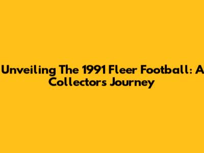 Unveiling The 1991 Fleer Football: A Collector's Journey