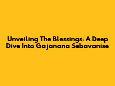 Unveiling The Blessings: A Deep Dive Into Gajanana Sebavanise