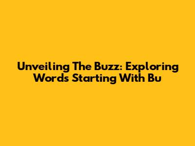 Unveiling The Buzz: Exploring Words Starting With 'Bu'