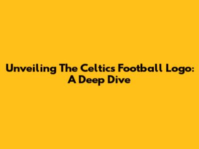 Unveiling The Celtics Football Logo: A Deep Dive
