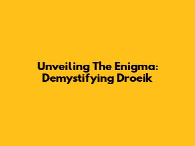 Unveiling The Enigma: Demystifying Droeik