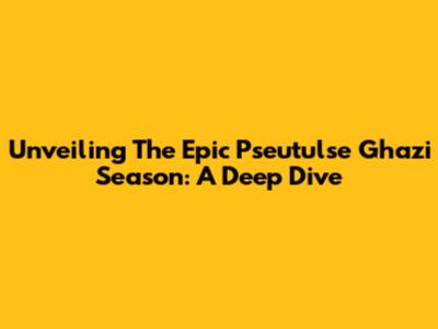Unveiling The Epic Pseutulse Ghazi Season: A Deep Dive