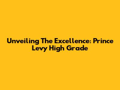 Unveiling The Excellence: Prince Levy High Grade