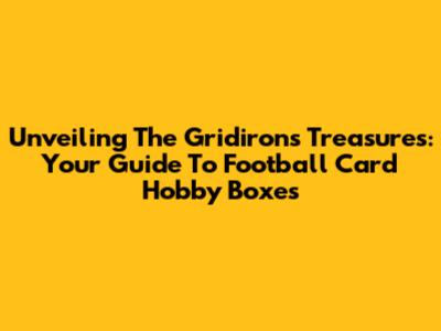 Unveiling The Gridiron's Treasures: Your Guide To Football Card Hobby Boxes