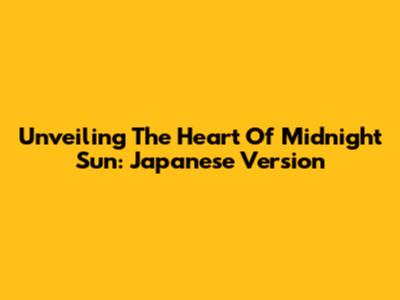 Unveiling The Heart Of Midnight Sun: Japanese Version