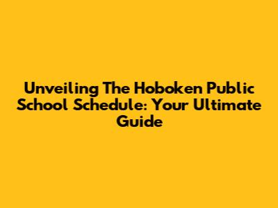 Unveiling The Hoboken Public School Schedule: Your Ultimate Guide