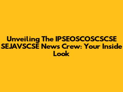 Unveiling The IPSEOSCOSCSCSE SEJAVSCSE News Crew: Your Inside Look