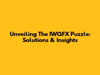 Unveiling The IWQFX Puzzle: Solutions & Insights