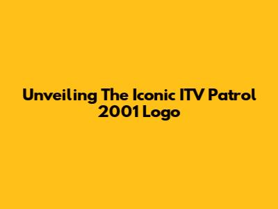 Unveiling The Iconic ITV Patrol 2001 Logo