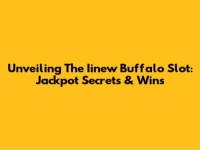 Unveiling The Iinew Buffalo Slot: Jackpot Secrets & Wins