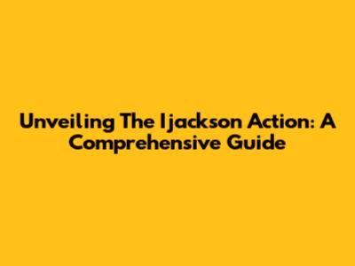 Unveiling The Ijackson Action: A Comprehensive Guide