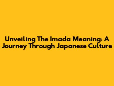 Unveiling The Imada Meaning: A Journey Through Japanese Culture