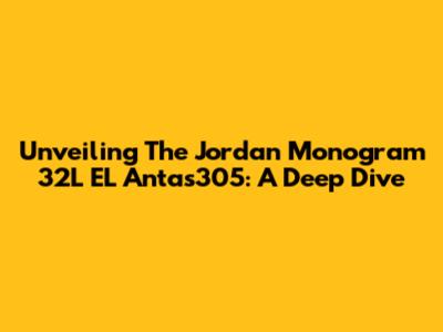 Unveiling The Jordan Monogram 32L EL Antas305: A Deep Dive
