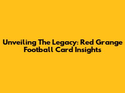 Unveiling The Legacy: Red Grange Football Card Insights