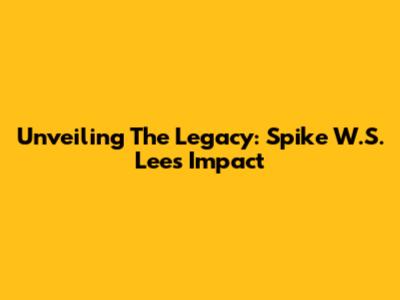 Unveiling The Legacy: Spike W.S. Lee's Impact
