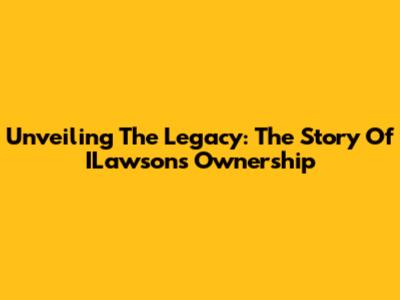 Unveiling The Legacy: The Story Of ILawson's Ownership