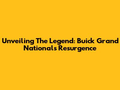 Unveiling The Legend: Buick Grand National's Resurgence