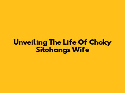 Unveiling The Life Of Choky Sitohang's Wife