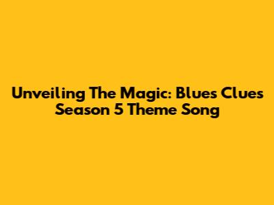 Unveiling The Magic: Blue's Clues Season 5 Theme Song