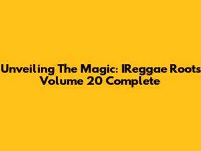 Unveiling The Magic: IReggae Roots Volume 20 Complete
