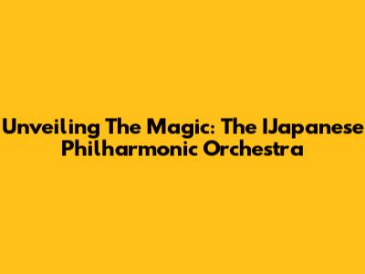 Unveiling The Magic: The IJapanese Philharmonic Orchestra