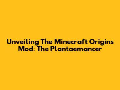 Unveiling The Minecraft Origins Mod: The Plantaemancer