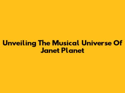 Unveiling The Musical Universe Of Janet Planet