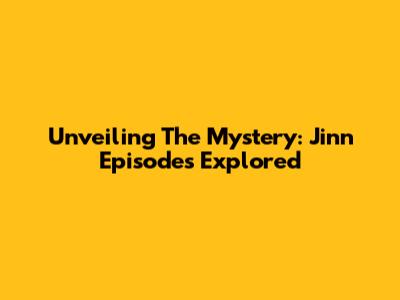 Unveiling The Mystery: Jinn Episodes Explored