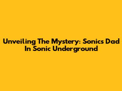 Unveiling The Mystery: Sonic's Dad In Sonic Underground
