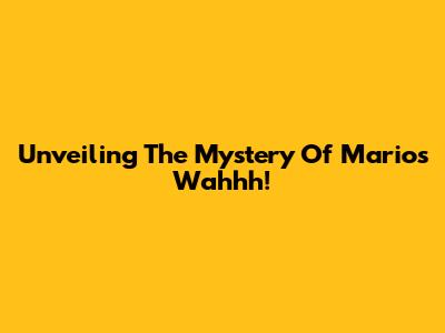 Unveiling The Mystery Of Mario's 'Wahhh!'