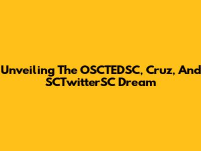 Unveiling The OSCTEDSC, Cruz, And SCTwitterSC Dream