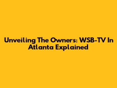 Unveiling The Owners: WSB-TV In Atlanta Explained
